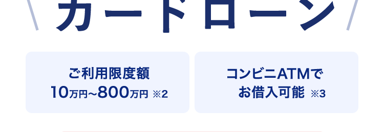« MIZUHO みずほ銀行
Mizuho IC Cash Card
ICキャッシュカード
123-123456-000
ミズホ タロウ
MIZU
Mirabi
Ch
使い道は自由! ※1
みずほ銀行
カードローン
ご利用限度額
10万円~800万円 ※2
コンビニATMで
お借入可能 ※3