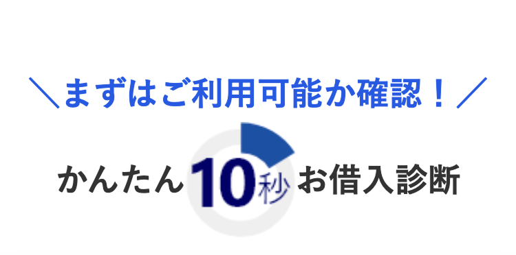 まずはご利用可能か確認! /
かんたん10秒 お借入診断