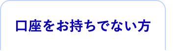 口座をお持ちでない方
