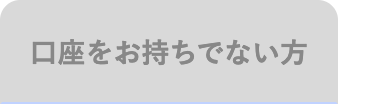 口座をお持ちでない方