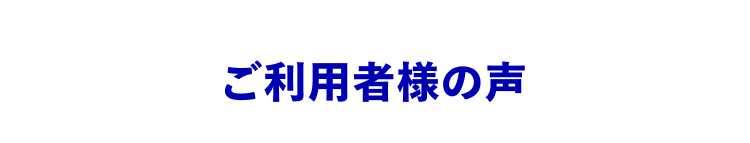ご利用者様の声