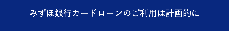 みずほ銀行カードローンのご利用は計画的に
